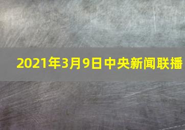 2021年3月9日中央新闻联播