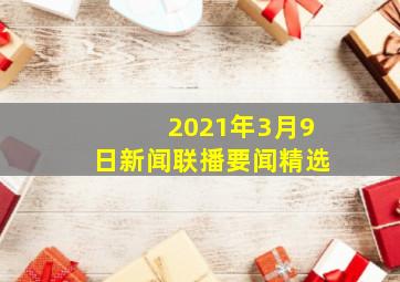 2021年3月9日新闻联播要闻精选