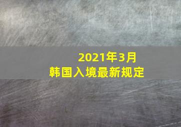 2021年3月韩国入境最新规定