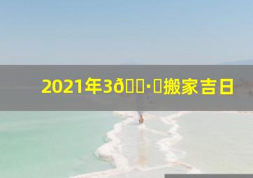 2021年3🈷️搬家吉日