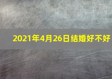 2021年4月26日结婚好不好