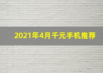 2021年4月千元手机推荐