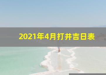 2021年4月打井吉日表