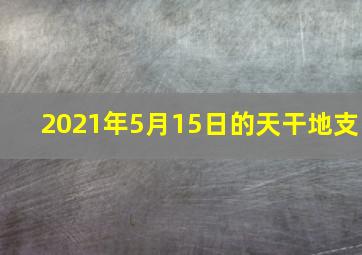 2021年5月15日的天干地支