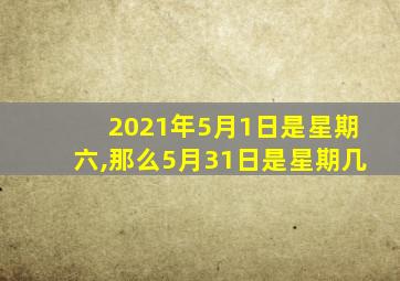 2021年5月1日是星期六,那么5月31日是星期几