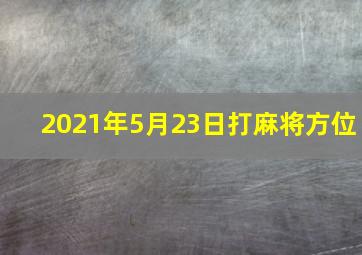 2021年5月23日打麻将方位