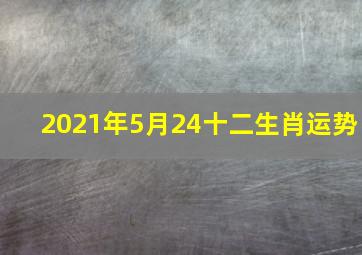 2021年5月24十二生肖运势