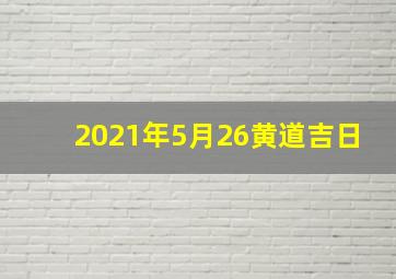 2021年5月26黄道吉日