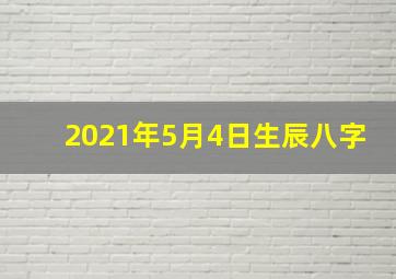 2021年5月4日生辰八字