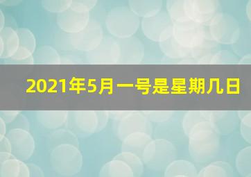 2021年5月一号是星期几日