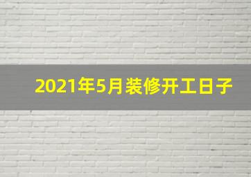 2021年5月装修开工日子