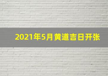 2021年5月黄道吉日开张