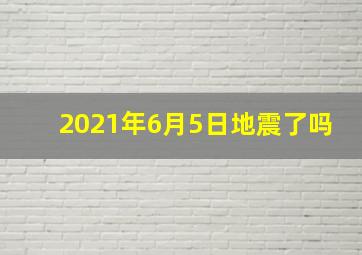 2021年6月5日地震了吗