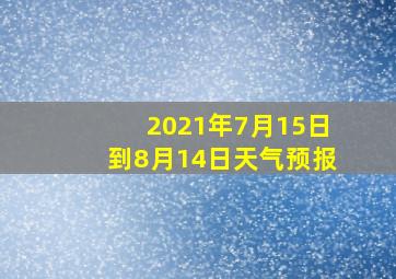 2021年7月15日到8月14日天气预报