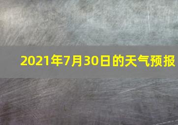 2021年7月30日的天气预报