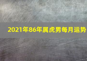 2021年86年属虎男每月运势