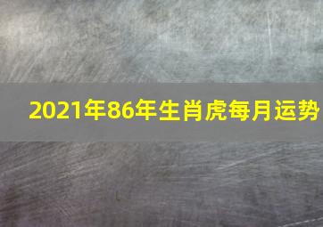 2021年86年生肖虎每月运势