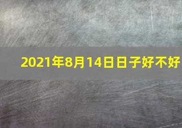 2021年8月14日日子好不好