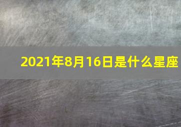 2021年8月16日是什么星座