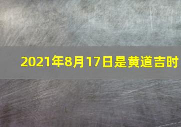 2021年8月17日是黄道吉时