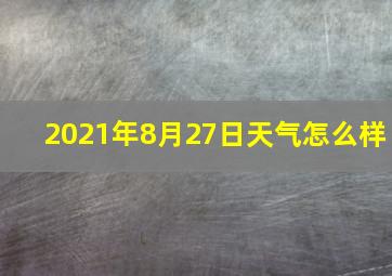 2021年8月27日天气怎么样