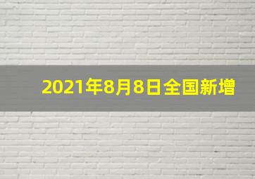 2021年8月8日全国新增