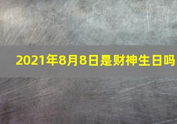 2021年8月8日是财神生日吗