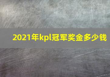 2021年kpl冠军奖金多少钱