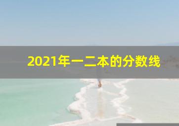 2021年一二本的分数线