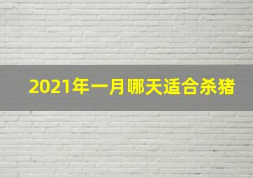 2021年一月哪天适合杀猪