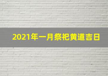 2021年一月祭祀黄道吉日