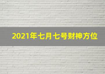 2021年七月七号财神方位