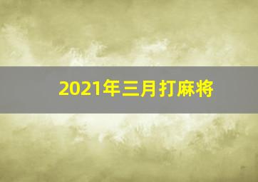 2021年三月打麻将