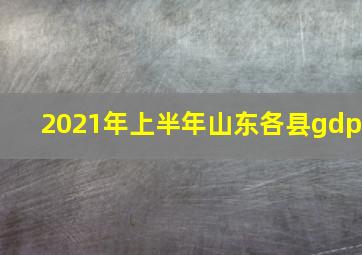 2021年上半年山东各县gdp