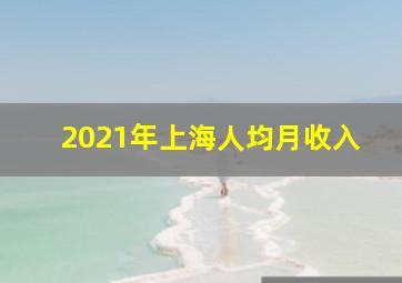 2021年上海人均月收入