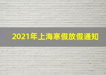 2021年上海寒假放假通知