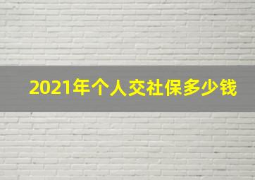 2021年个人交社保多少钱