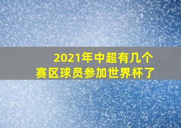 2021年中超有几个赛区球员参加世界杯了