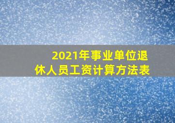 2021年事业单位退休人员工资计算方法表