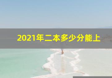 2021年二本多少分能上