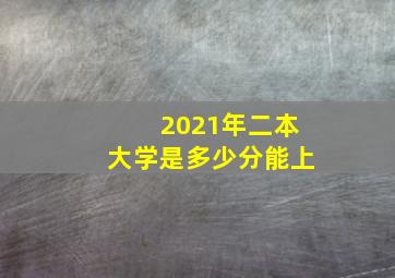 2021年二本大学是多少分能上