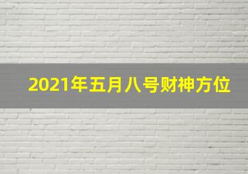 2021年五月八号财神方位