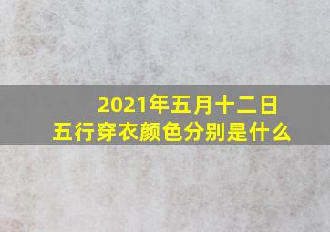 2021年五月十二日五行穿衣颜色分别是什么