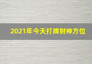 2021年今天打牌财神方位