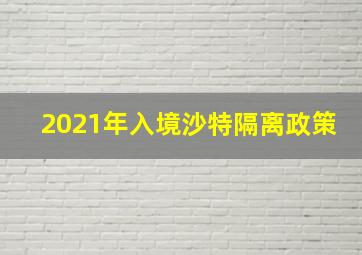 2021年入境沙特隔离政策