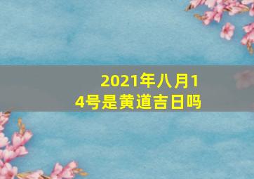 2021年八月14号是黄道吉日吗