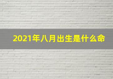 2021年八月出生是什么命