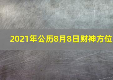 2021年公历8月8日财神方位