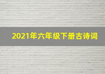 2021年六年级下册古诗词