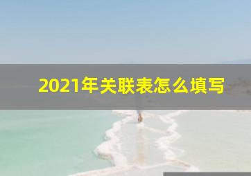 2021年关联表怎么填写